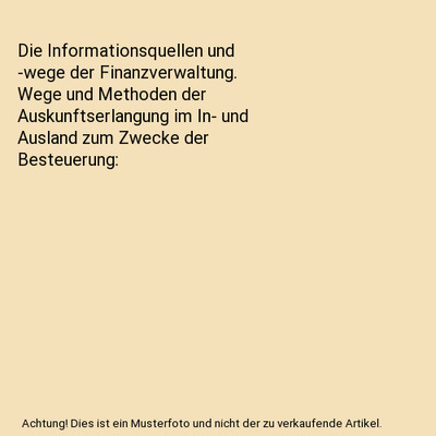 Die Informationsquellen und -wege der Finanzverwaltung. Wege und Methoden der Au
