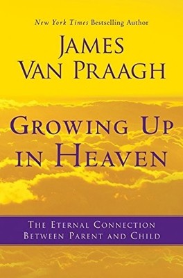 Growing Up in Heaven: The Eternal Connection Be... by Van Praagh, James Hardback