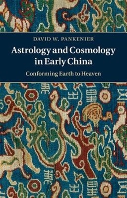 Astrology and Cosmology in Early China : Conforming Earth to Heaven, Paperbac...