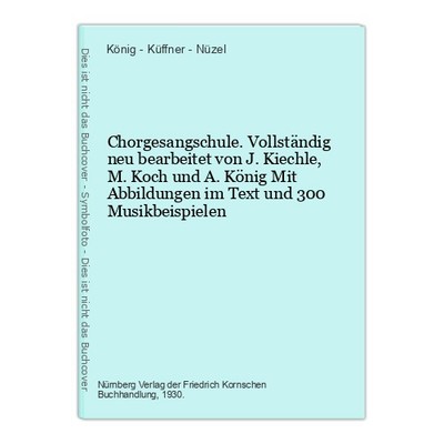 Chorgesangschule. Vollständig neu bearbeitet von J. Kiechle, M. Koch und A. Köni