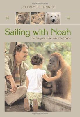 Sailing with Noah: Stories from the World of Zoos by Bonner, Jeffrey P.