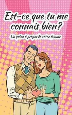 Est-ce que tu me connais bien?: Un Quizz ? propos de votre femme - id?e cadeau s