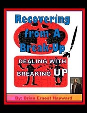 Recovering from A Break-Up: Dealing With a Breaking up by Brian Ernest Hayward (