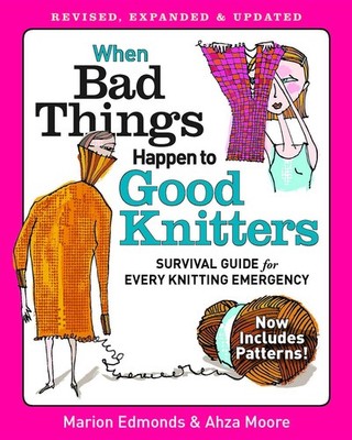 When Bad Things Happen to Good Knitters: Revised, Expanded, and Updated Surv...