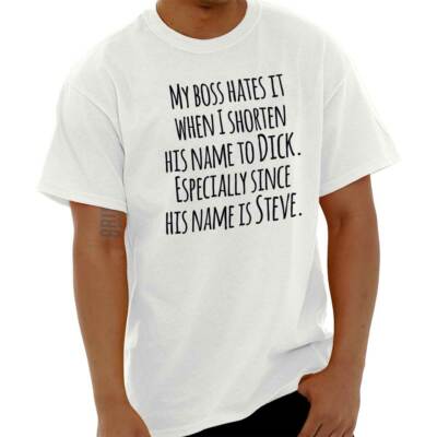 My Boss Hates It When I Shorten His Name Womens or Mens Crewneck T Shirt Tee