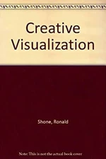 Creative Visualization : How to Use Imagery and Imagination for S