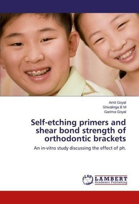 Self-etching primers and shear bond strength of orthodontic brackets Amit Goyal