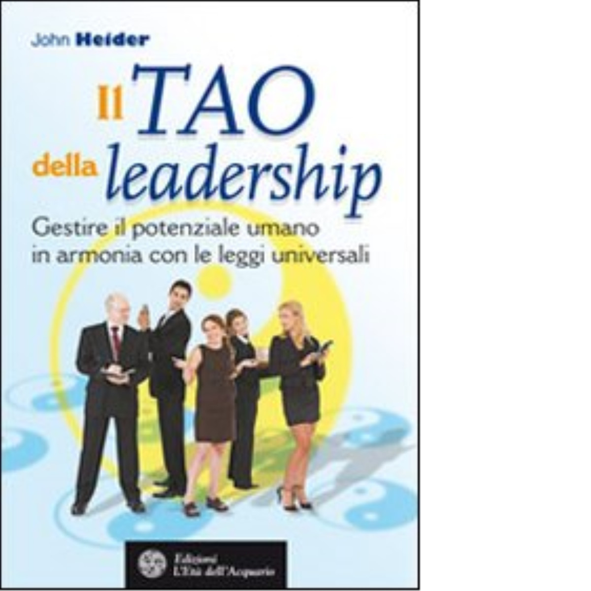 Il tao della leadership di John Heider - Editore: L'Età dell'Acquario, 2008