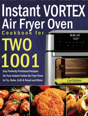 Instant Vortex Air Fryer Oven Cookbook for Two: 1001-Day Perfectly Portioned Re
