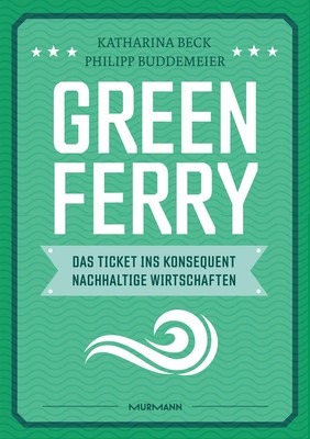 Green Ferry - Das Ticket ins konsequent nachhaltige Wirtschaften, Katharina ...