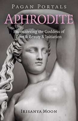 Pagan Portals - Aphrodite: Encountering the Goddess of Love & Beauty &amp...
