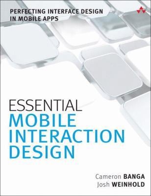 Essential Mobile Interaction Design: Perfecting Interface Design in Mobile Apps