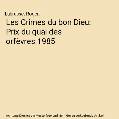 Les Crimes du bon Dieu: Prix du quai des orfèvres 1985, Labrusse, Roger
