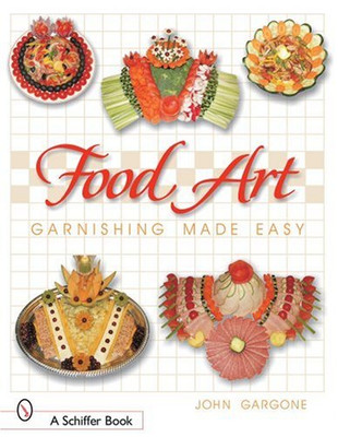 Food Art: Garnishing Made Easy - John Gargone