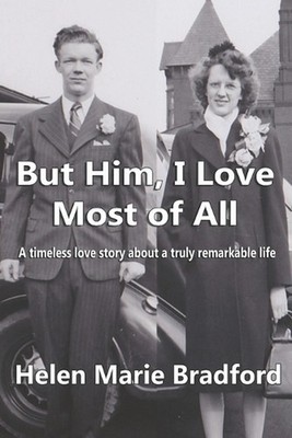 But him, I love most of all: A Timeless Love Story of a Truly Remarkable Life by