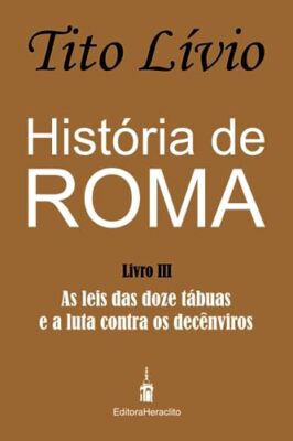 Lvio - Histria de Roma  As leis das doze tbuas e a luta contra os d - X555z