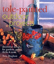 TOLE-PAINTED OUTDOOR PROJECTS: DECORATIVE DESIGNS FOR By Areta Bingham BRAND NEW