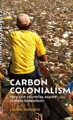 Carbon Colonialism | How Rich Countries Export Climate Breakdown | Parsons