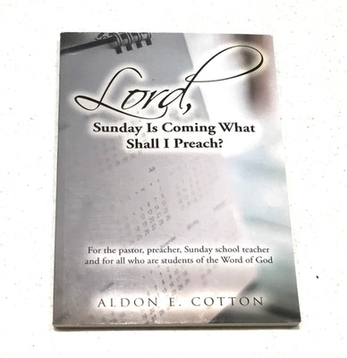 Lord, Sunday is Coming. What Shoud I Preach? by Aldon E Cotton