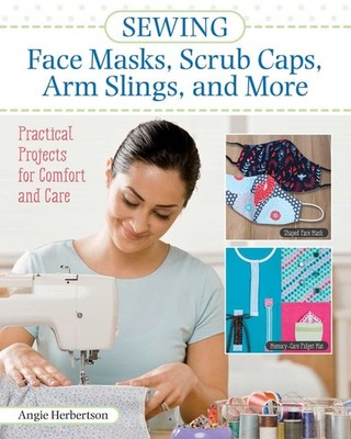 Sewing Face Masks, Scrub Caps, Arm Slings, and More: Practical Projects for Comf