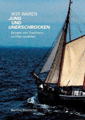 Wir waren jung und unerschrocken: Skipper von Traditionsschiffen erz?hlen by Mar