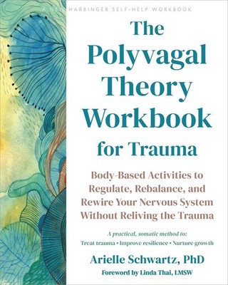 The Polyvagal Theory Workbook for Trauma: Body-Based Activities to Regulate,...