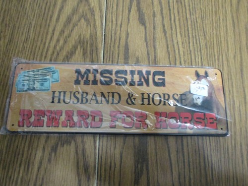 RIVERS EDGE CO. METAL SIGN MISSING HUSBAND & HORSE REWARD FOR HORSE 10.5 X 3.5