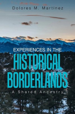 Experiences in the Historical Borderlands A Shared Ancestry Dolores M. Martinez