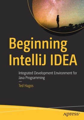 Beginning Intellij Idea: Integrated Development Environment For Java Progra...