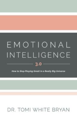 Emotional Intelligence 3.0:  How to Stop Playing Small in a Really Big Univer...