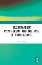 Geostrategic Psychology and the Rise of Forbearance, Hardcover by Peng, Jiang...