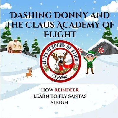 Dashing Donny and the Claus Academy of Flight: How Reindeer Learn to Fly Santa's