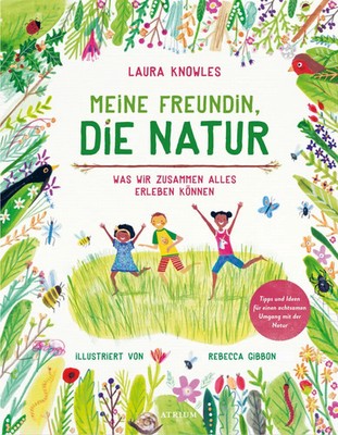 Meine Freundin, die Natur Laura Knowles Buch 72 S. Deutsch 2024 Atrium Verlag