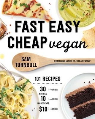 Fast Easy Cheap Vegan: 101 Recipes You Can Make in 30 Minutes or Less, for $...