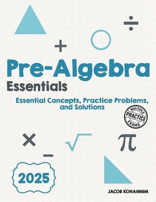 Pre- Algebra Essentials: Essential Concepts, Practice Problems, and Solutions by