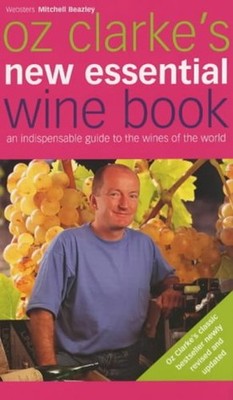 Oz Clarke's New Essential Wine Book : An Indispensable Guide to W