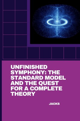 Unfinished Symphony: The Standard Model and the Quest for a Complete Theory Buch