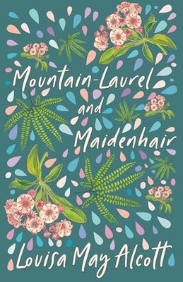 Mountain-Laurel and Maidenhair by Louisa Alcott (2008, Trade Paperback)