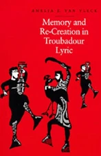 MEMORY AND RE-CREATION IN TROUBADOUR LYRIC By Van Amelia E. Vleck - Hardcover VG