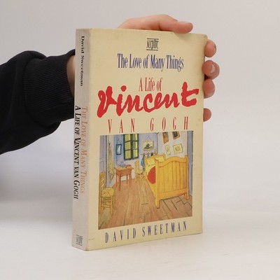 The Love of Many Things: A Life of Vincent Van Gogh  |  David Sweetman