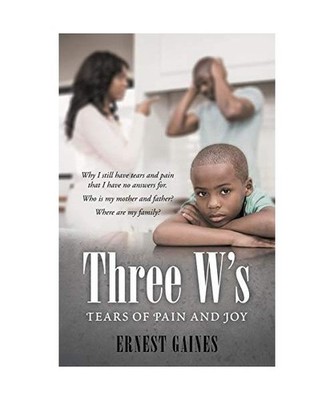 Three W's: Tears of Pain and Joy: Tears of Pain and Joy, Ernest Gaines