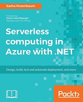 SERVERLESS COMPUTING IN AZURE WITH .NET: BUILD, TEST, AND By Sasha Rosenbaum NEW