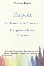 Espoir: Le chemin de la conscience pour passer de la peur ? l'Amour by Vincent B