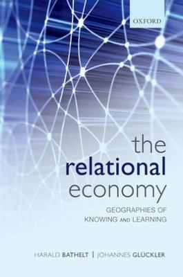 Relational Economy : Geographies of the Knowledge Economy, Paperback by Bathe...
