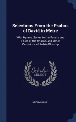Anonymous - Selections From the Psalms of David in Metre  With Hymns  - X555z