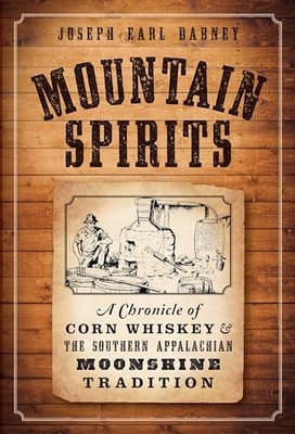Mountain Spirits: : A Chronicle of Corn Whiskey and the Southern Appalachian ...