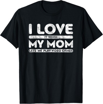 I Love It When My Mom Lets Me Play Video Games T-Shirt Gamer T-Shirt