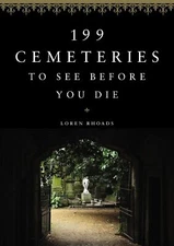 199 Cemeteries to See Before You Die by Loren Rhoads