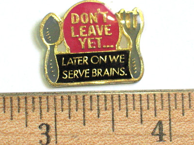 Humorous Sayings pin Don't leave yet...LATER ON WE SERVE BRAINS. 