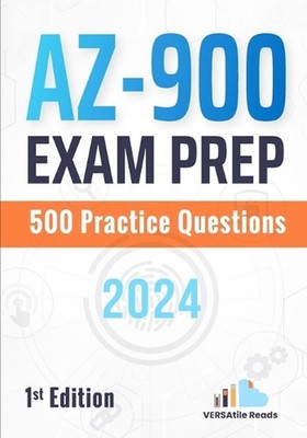 AZ-900 Exam Prep: 500 Practice Questions: 1st Edition - 2024 by Versatile Reads